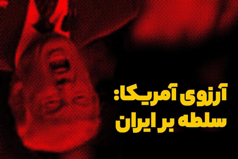 آرزوی آمریکا: سلطه بر ایران