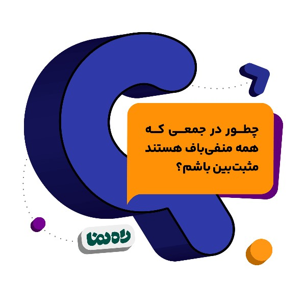 چطور در جمعی که همه منفی‌باف هستند، مثبت‌بین باشم؟